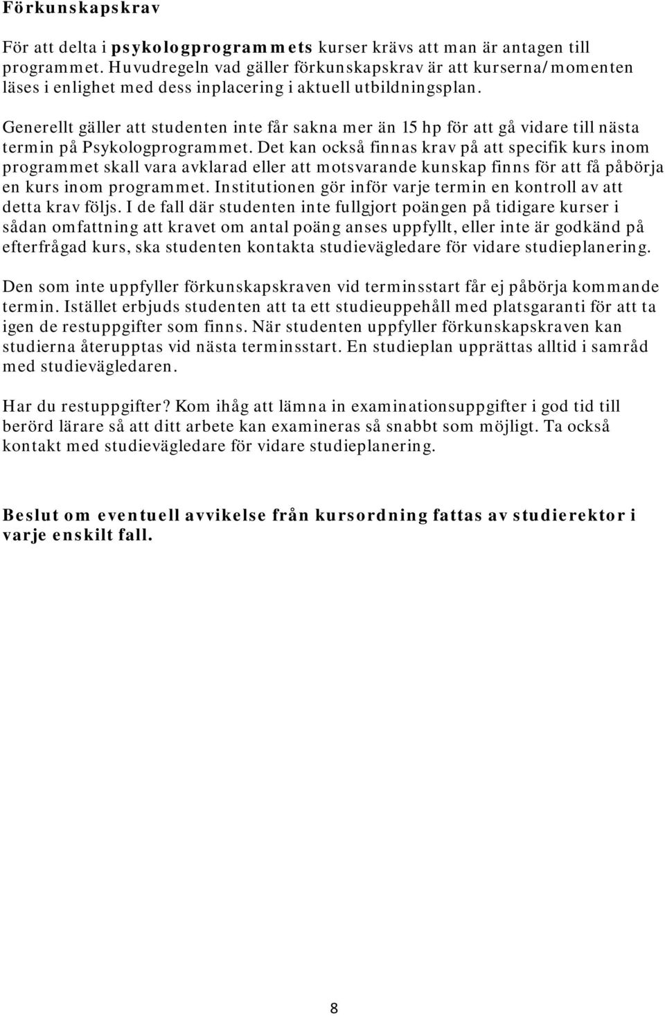 Generellt gäller att studenten inte får sakna mer än 15 hp för att gå vidare till nästa termin på Psykologprogrammet.