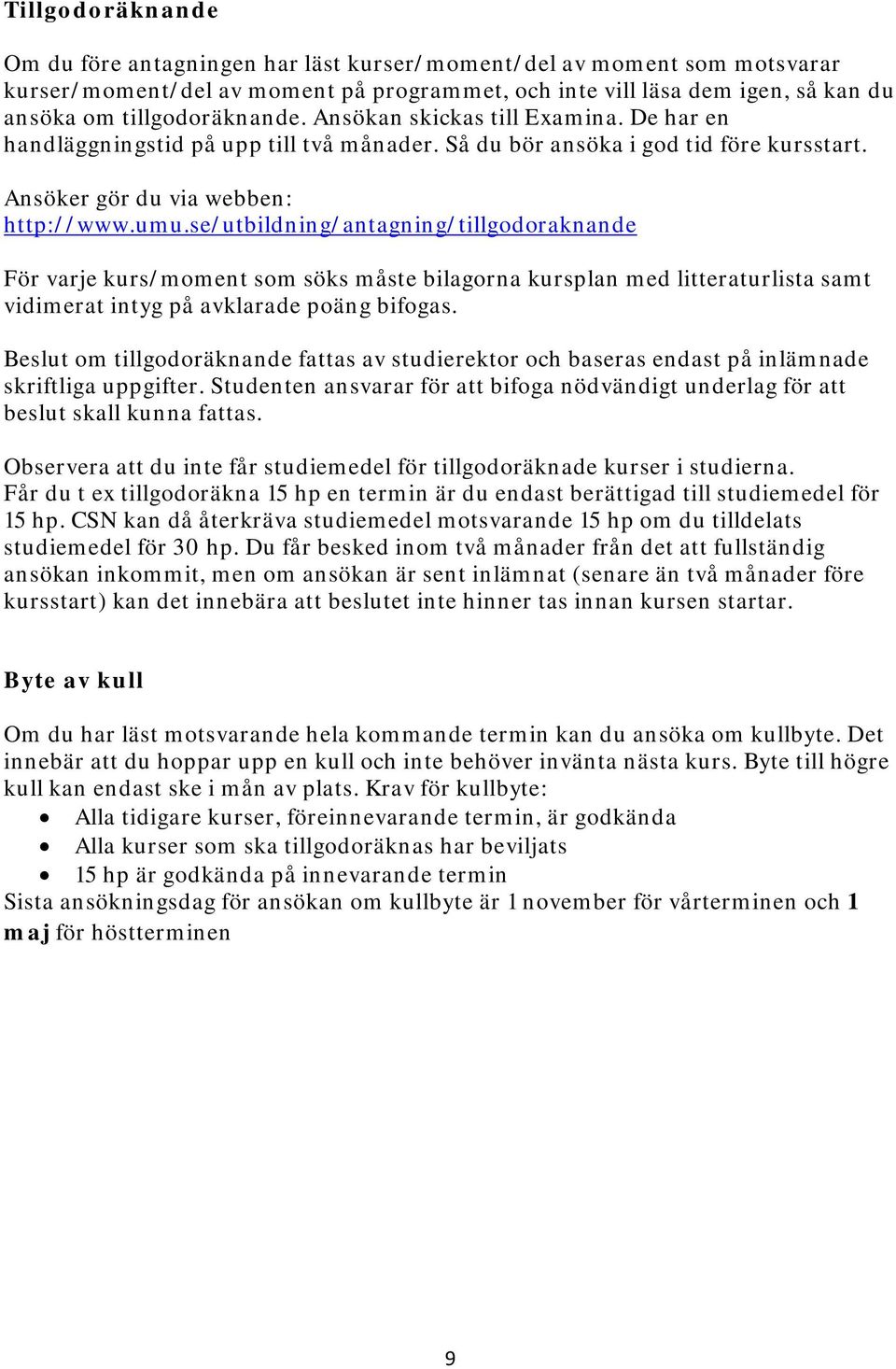 se/utbildning/antagning/tillgodoraknande För varje kurs/moment som söks måste bilagorna kursplan med litteraturlista samt vidimerat intyg på avklarade poäng bifogas.