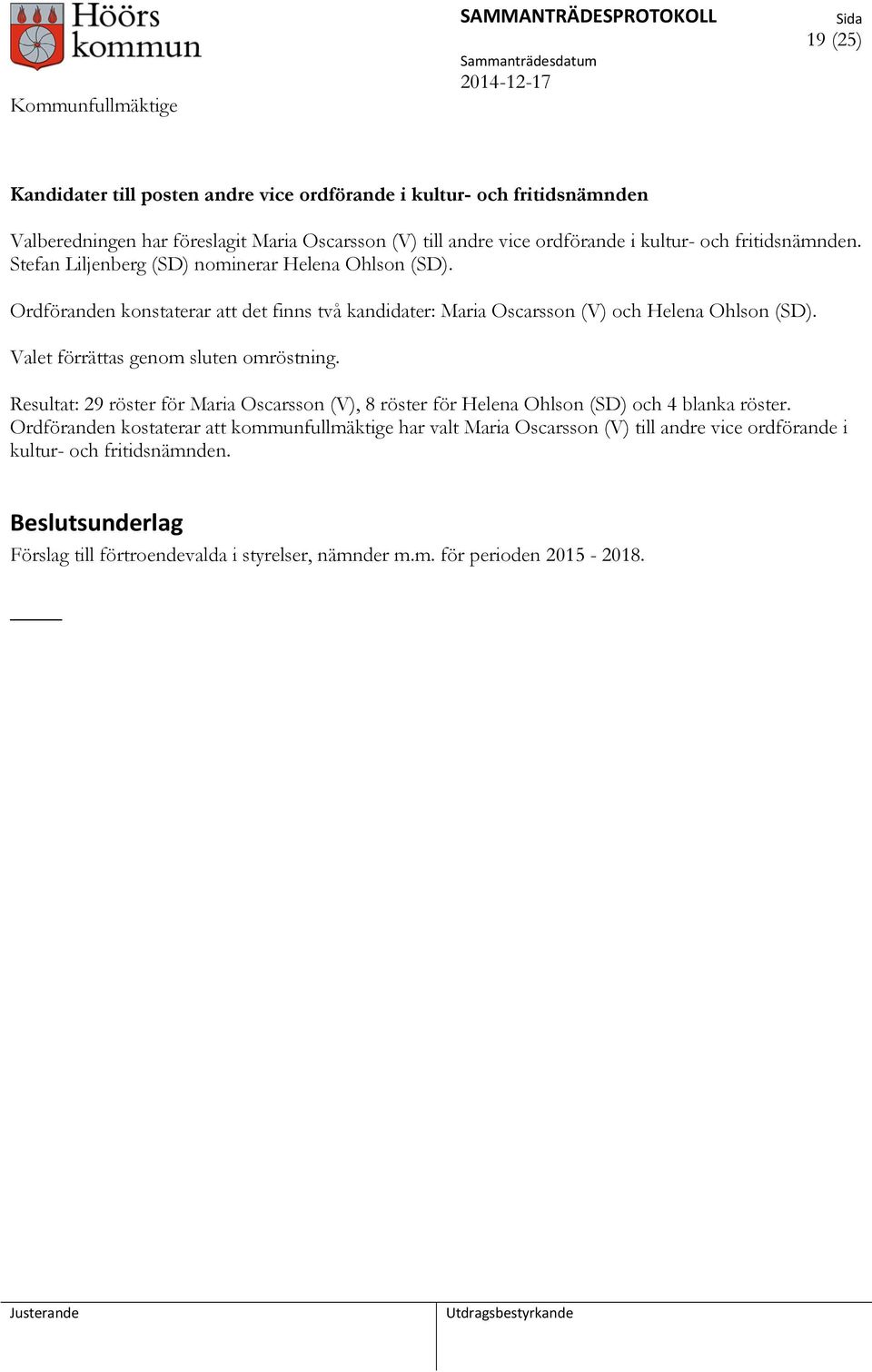 Valet förrättas genom sluten omröstning. Resultat: 29 röster för Maria Oscarsson (V), 8 röster för Helena Ohlson (SD) och 4 blanka röster.