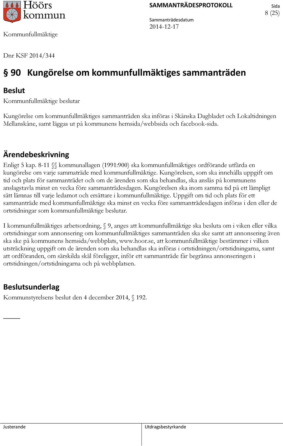 8-11 kommunallagen (1991:900) ska kommunfullmäktiges ordförande utfärda en kungörelse om varje sammaträde med kommunfullmäktige.