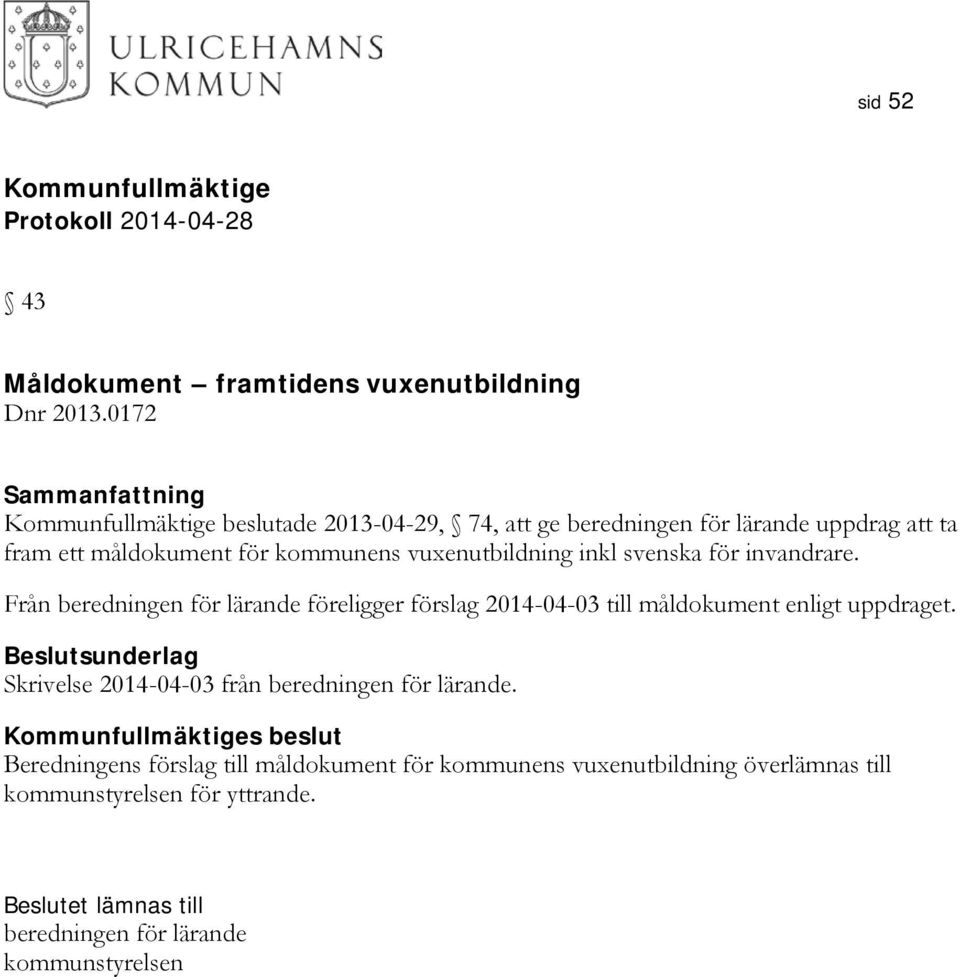 inkl svenska för invandrare. Från beredningen för lärande föreligger förslag 2014-04-03 till måldokument enligt uppdraget.