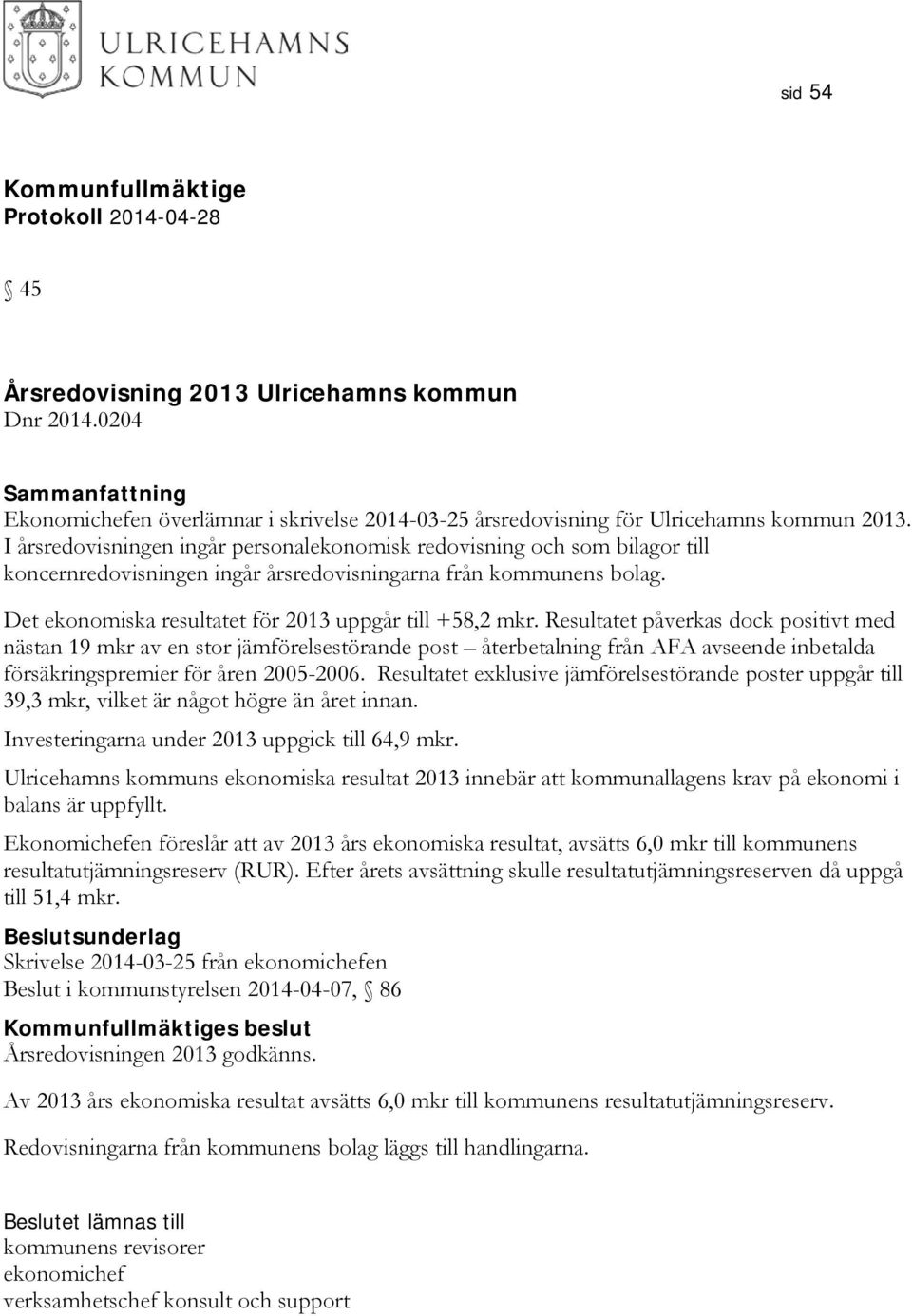 Det ekonomiska resultatet för 2013 uppgår till +58,2 mkr.