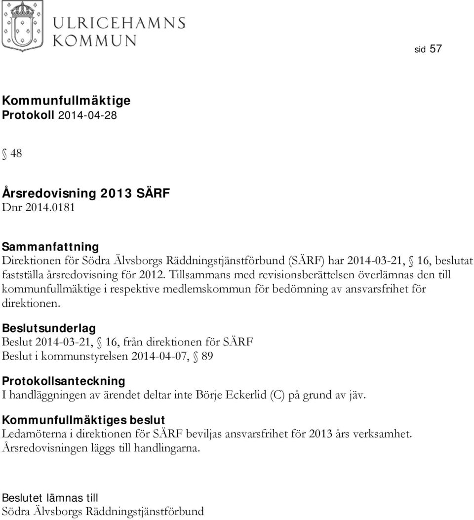 Tillsammans med revisionsberättelsen överlämnas den till kommunfullmäktige i respektive medlemskommun för bedömning av ansvarsfrihet för direktionen.