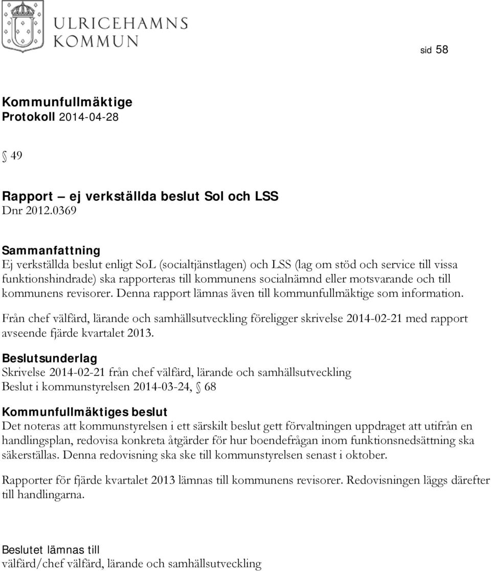 kommunens revisorer. Denna rapport lämnas även till kommunfullmäktige som information.