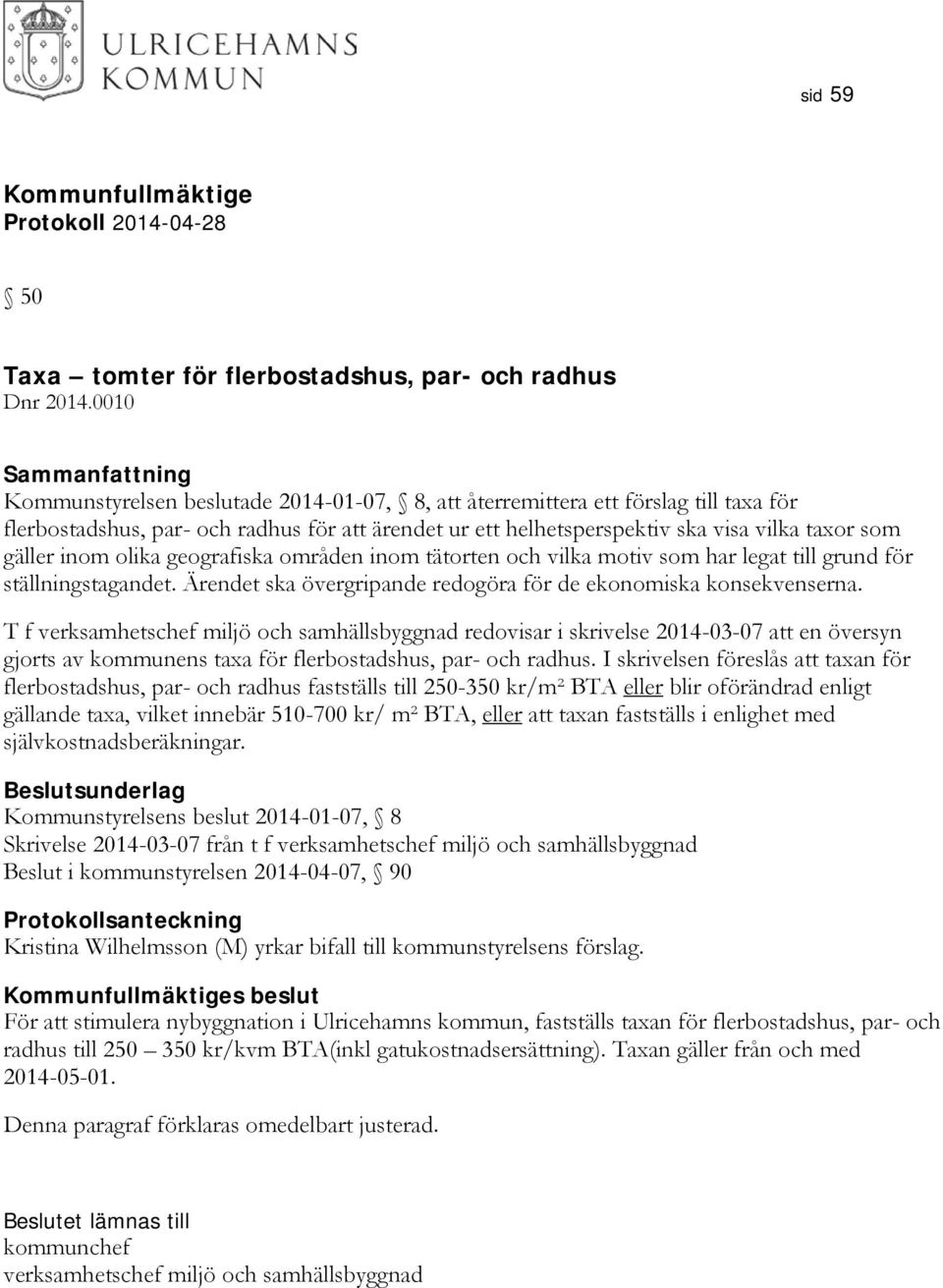 olika geografiska områden inom tätorten och vilka motiv som har legat till grund för ställningstagandet. Ärendet ska övergripande redogöra för de ekonomiska konsekvenserna.