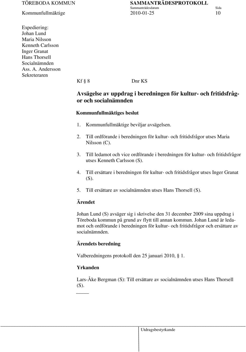 Till ordförande i beredningen för kultur- och fritidsfrågor utses Maria Nilsson (C). 3. Till ledamot och vice ordförande i beredningen för kultur- och fritidsfrågor utses Kenneth Carlsson (S). 4.