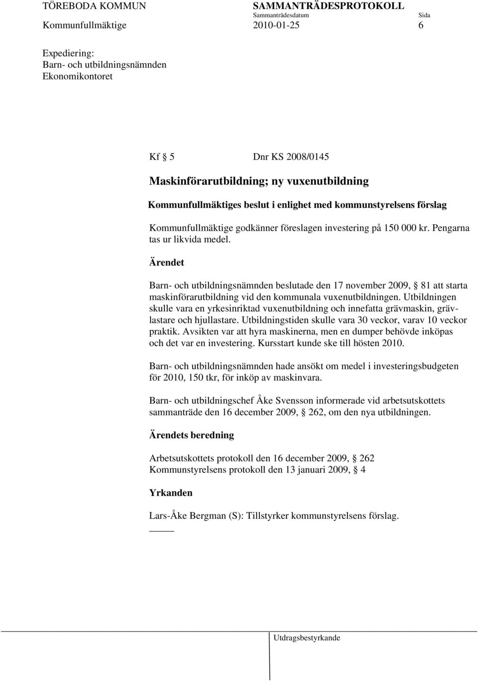 Barn- och utbildningsnämnden beslutade den 17 november 2009, 81 att starta maskinförarutbildning vid den kommunala vuxenutbildningen.