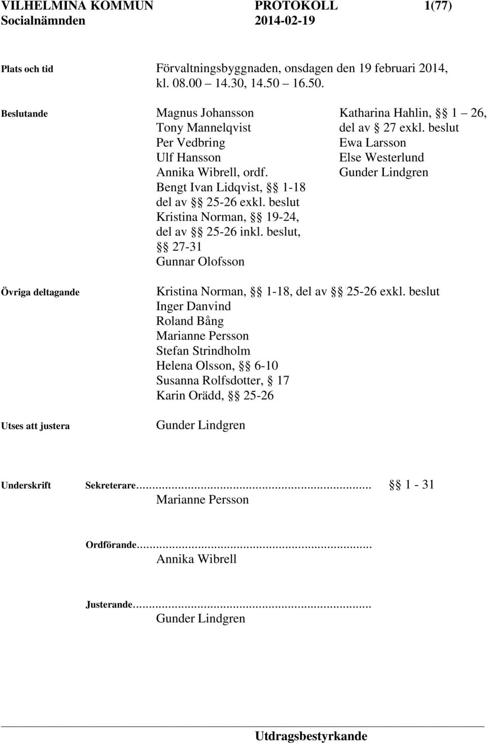 Gunder Lindgren Bengt Ivan Lidqvist, 1-18 del av 25-26 exkl. beslut Kristina Norman, 19-24, del av 25-26 inkl.