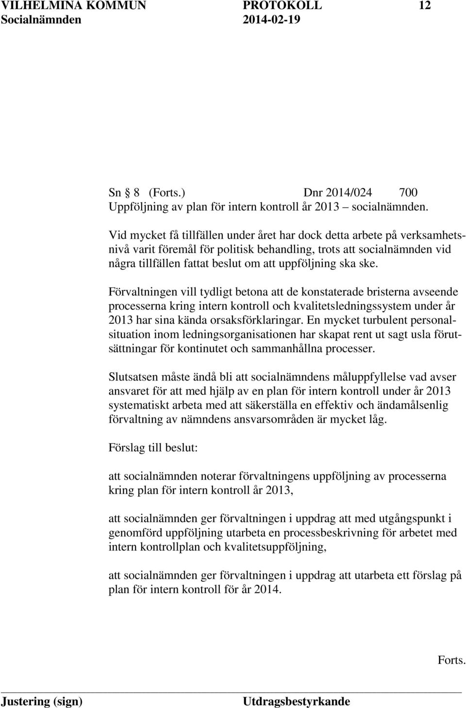 ske. Förvaltningen vill tydligt betona att de konstaterade bristerna avseende processerna kring intern kontroll och kvalitetsledningssystem under år 2013 har sina kända orsaksförklaringar.