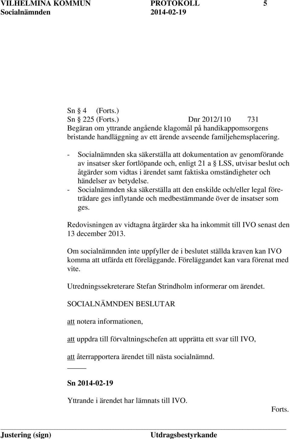 händelser av betydelse. - Socialnämnden ska säkerställa att den enskilde och/eller legal företrädare ges inflytande och medbestämmande över de insatser som ges.