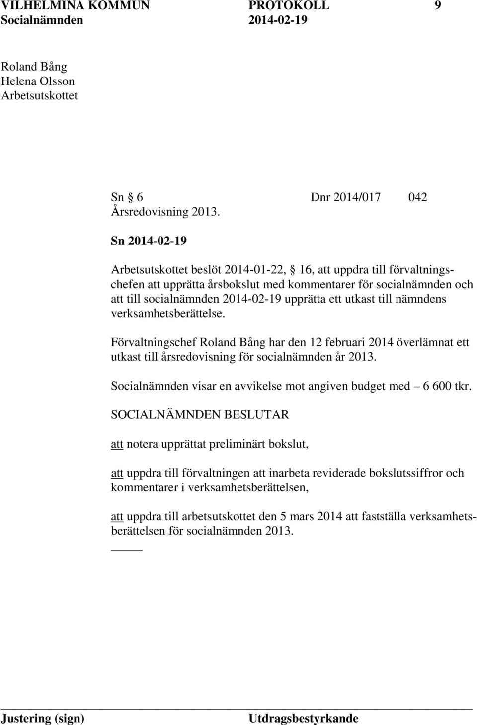 utkast till nämndens verksamhetsberättelse. Förvaltningschef Roland Bång har den 12 februari 2014 överlämnat ett utkast till årsredovisning för socialnämnden år 2013.