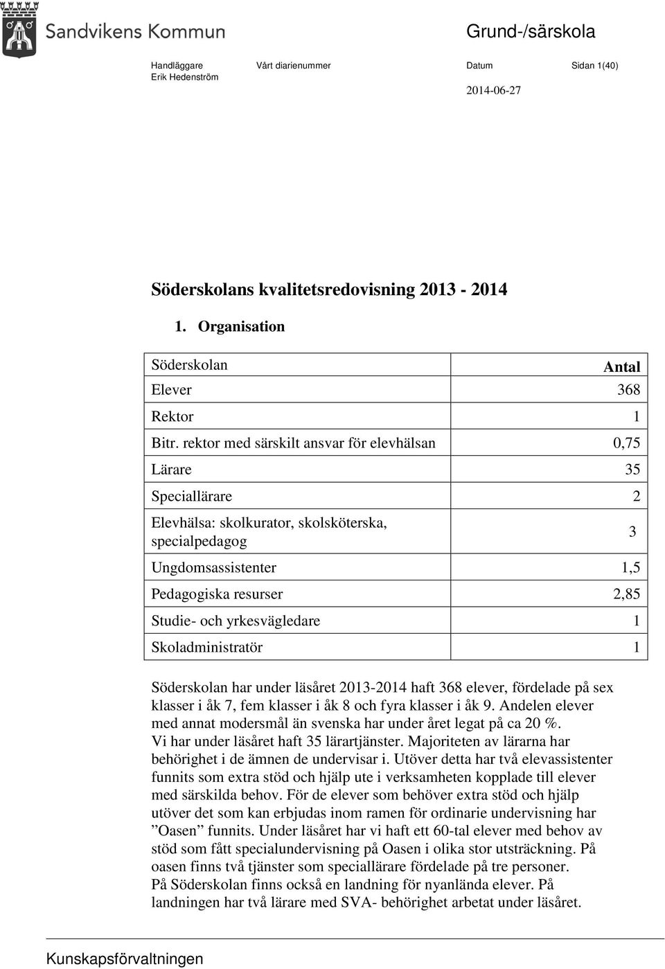 yrkesvägledare 1 Skoladministratör 1 Söderskolan har under läsåret 2013-2014 haft 368 elever, fördelade på sex klasser i åk 7, fem klasser i åk 8 och fyra klasser i åk 9.