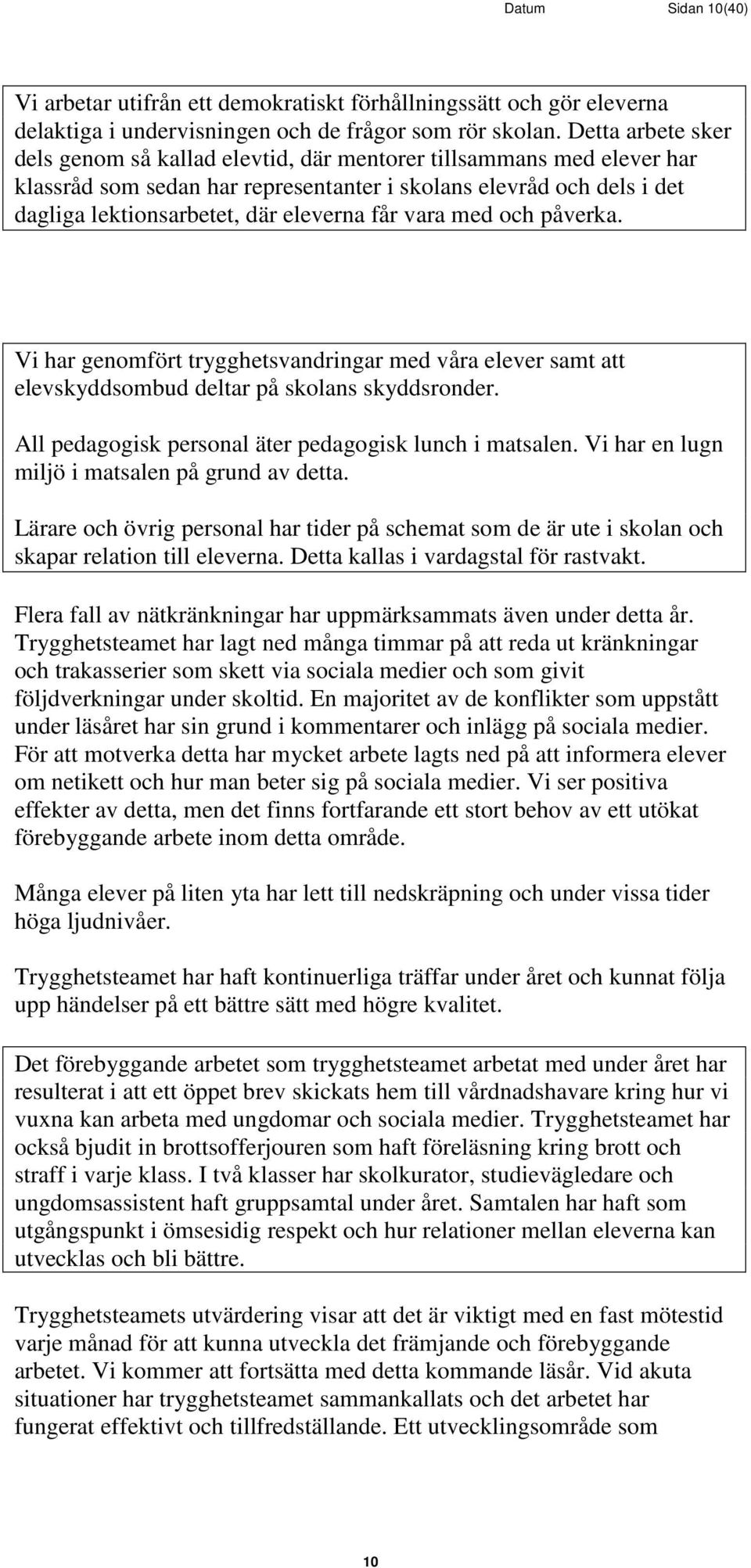 får vara med och påverka. Vi har genomfört trygghetsvandringar med våra elever samt att elevskyddsombud deltar på skolans skyddsronder. All pedagogisk personal äter pedagogisk lunch i matsalen.