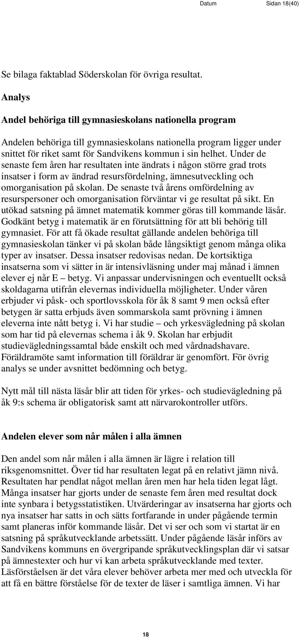 Under de senaste fem åren har resultaten inte ändrats i någon större grad trots insatser i form av ändrad resursfördelning, ämnesutveckling och omorganisation på skolan.