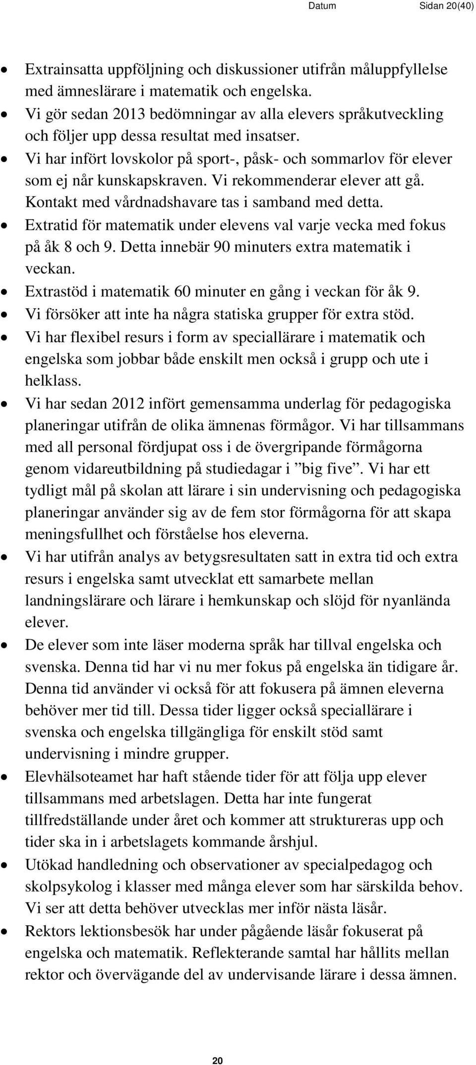 Vi rekommenderar elever att gå. Kontakt med vårdnadshavare tas i samband med detta. Extratid för matematik under elevens val varje vecka med fokus på åk 8 och 9.