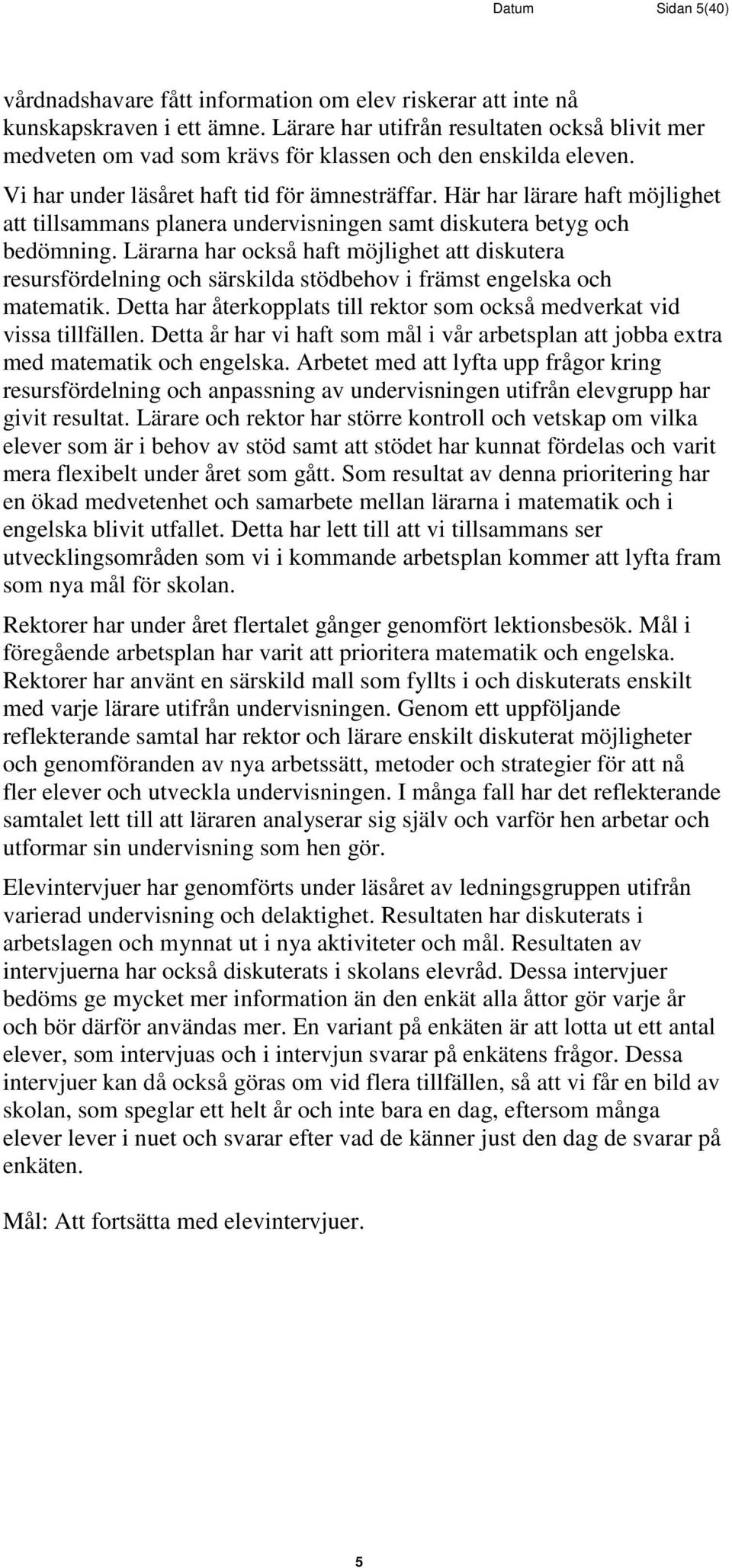 Här har lärare haft möjlighet att tillsammans planera undervisningen samt diskutera betyg och bedömning.