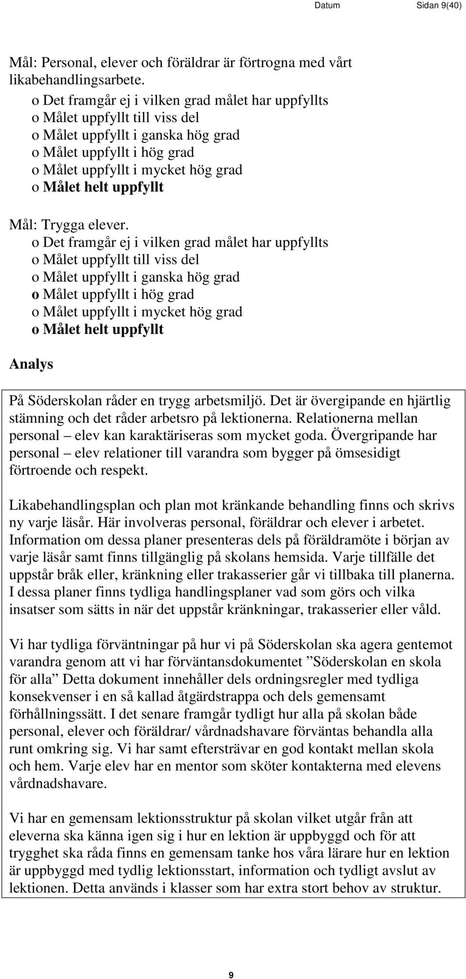 uppfyllt Mål: Trygga elever.  uppfyllt Analys På Söderskolan råder en trygg arbetsmiljö. Det är övergipande en hjärtlig stämning och det råder arbetsro på lektionerna.