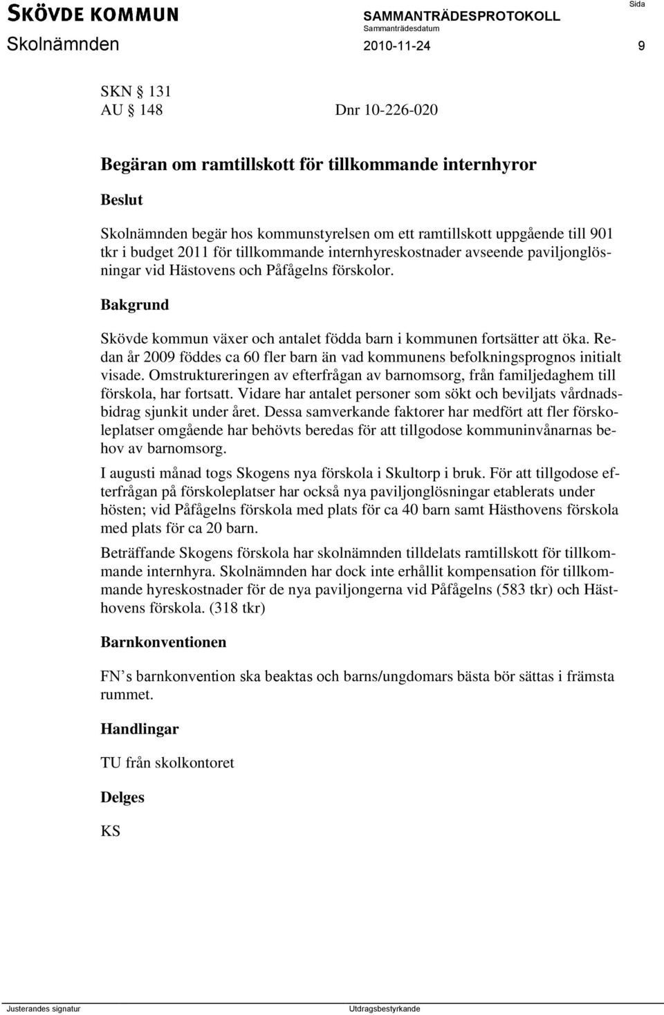 Redan år 2009 föddes ca 60 fler barn än vad kommunens befolkningsprognos initialt visade. Omstruktureringen av efterfrågan av barnomsorg, från familjedaghem till förskola, har fortsatt.