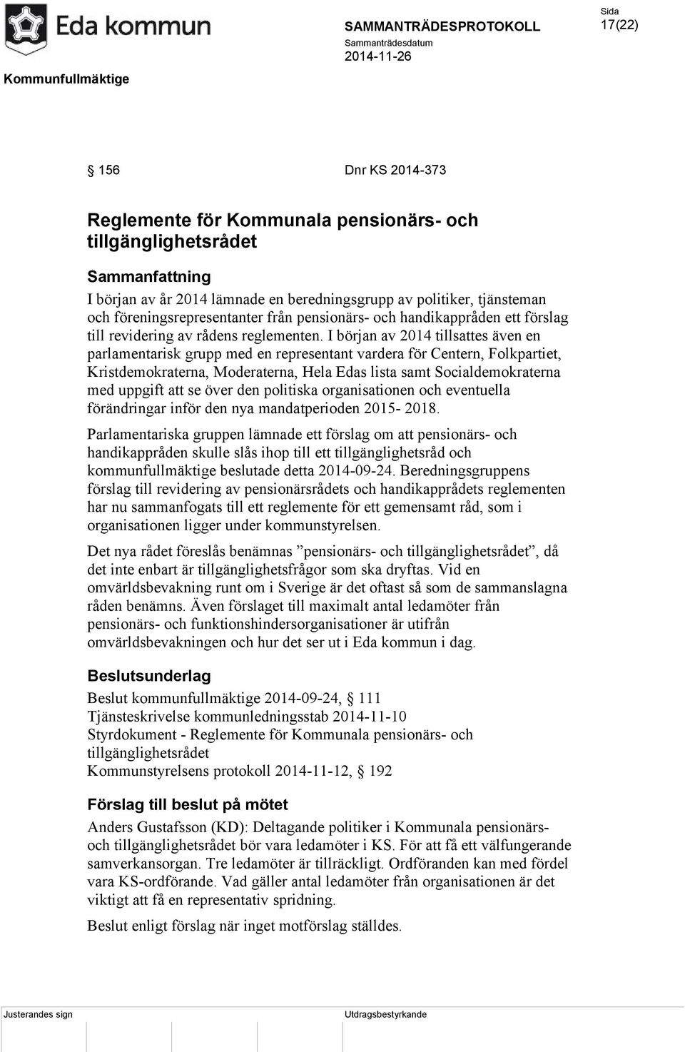 I början av 2014 tillsattes även en parlamentarisk grupp med en representant vardera för Centern, Folkpartiet, Kristdemokraterna, Moderaterna, Hela Edas lista samt Socialdemokraterna med uppgift att