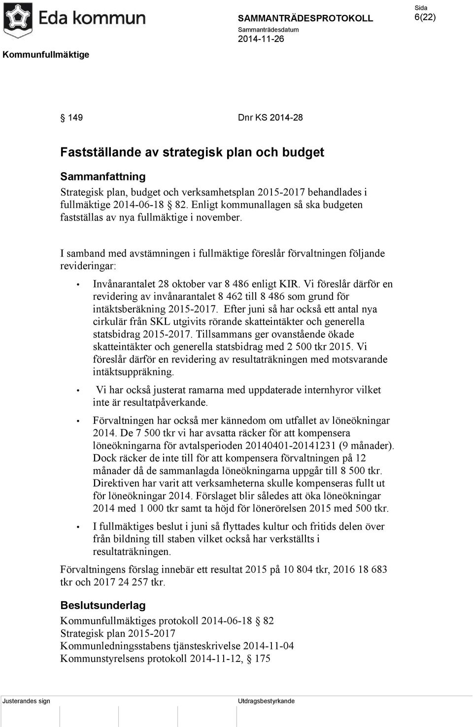 I samband med avstämningen i fullmäktige föreslår förvaltningen följande revideringar: Invånarantalet 28 oktober var 8 486 enligt KIR.