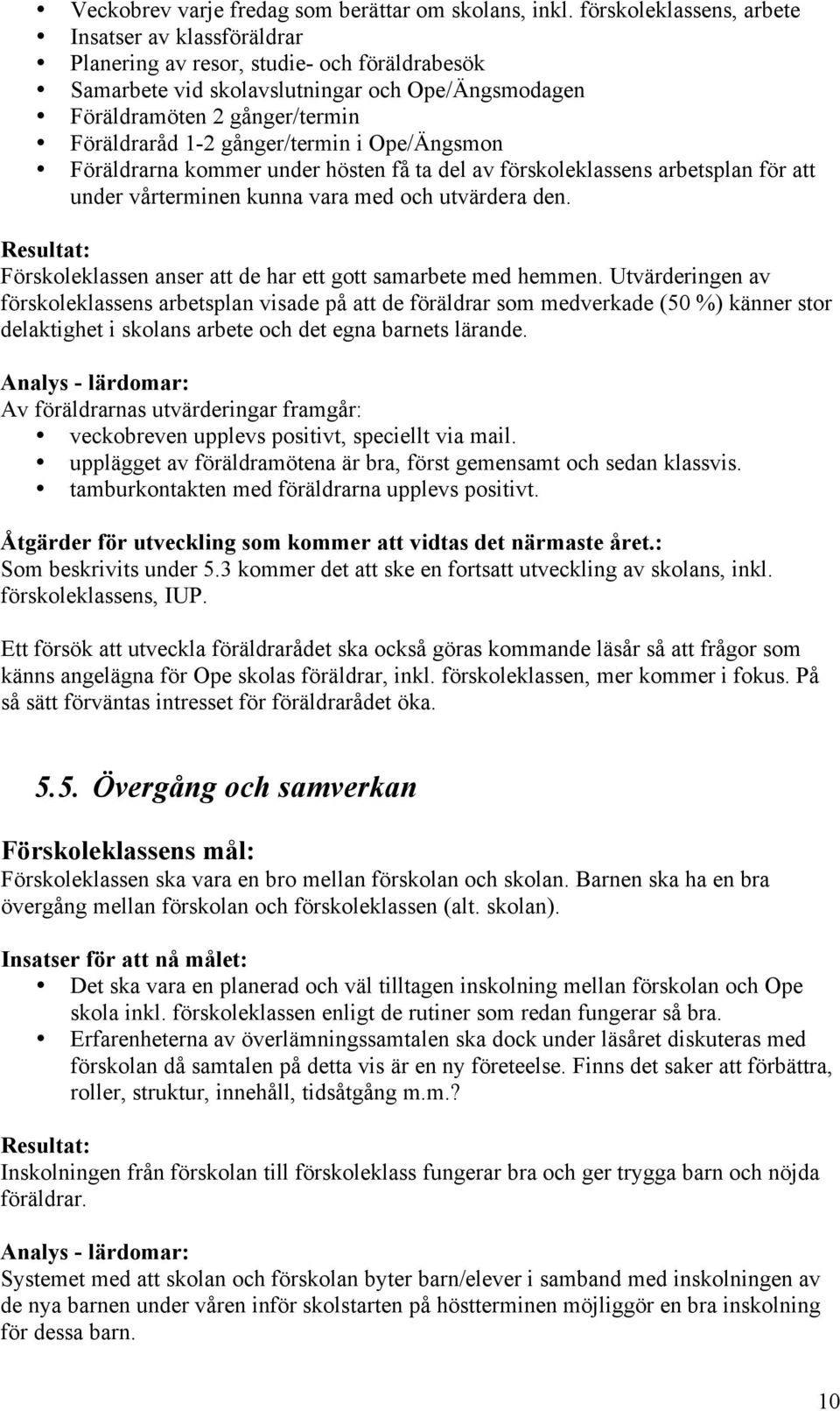 gånger/termin i Ope/Ängsmon Föräldrarna kommer under hösten få ta del av förskoleklassens arbetsplan för att under vårterminen kunna vara med och utvärdera den.