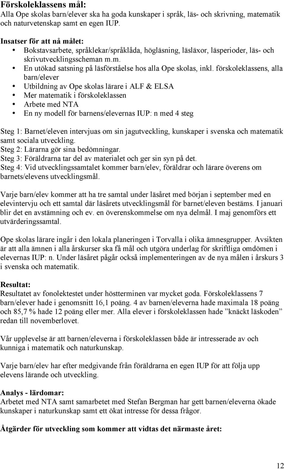 förskoleklassens, alla barn/elever Utbildning av Ope skolas lärare i ALF & ELSA Mer matematik i förskoleklassen Arbete med NTA En ny modell för barnens/elevernas IUP: n med 4 steg Steg 1: