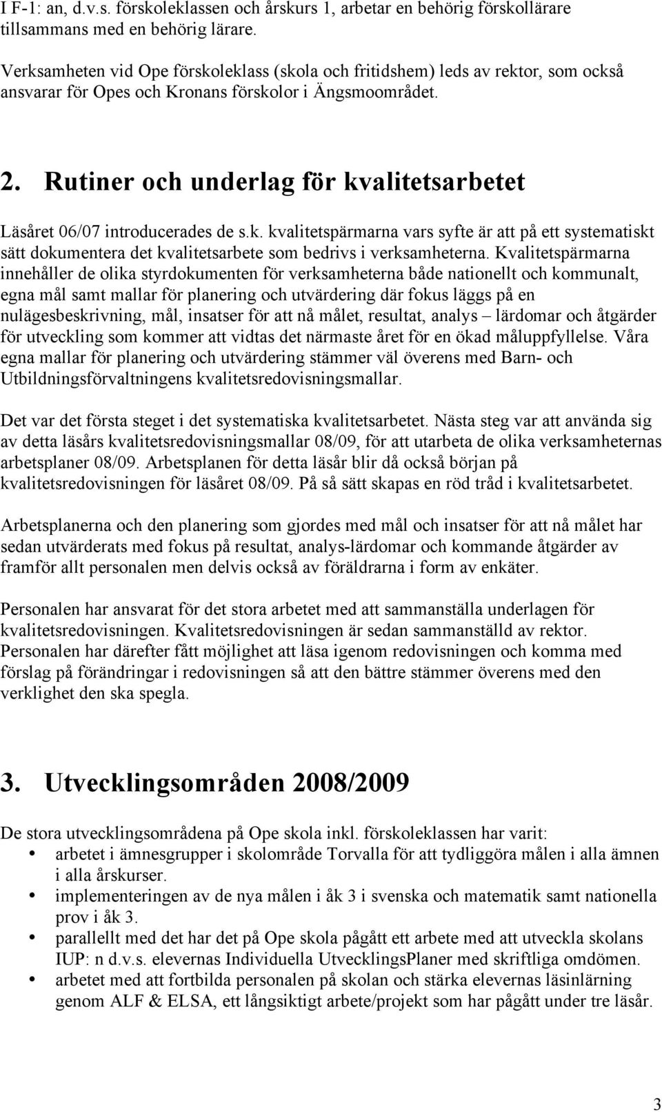 Rutiner och underlag för kvalitetsarbetet Läsåret 06/07 introducerades de s.k. kvalitetspärmarna vars syfte är att på ett systematiskt sätt dokumentera det kvalitetsarbete som bedrivs i verksamheterna.