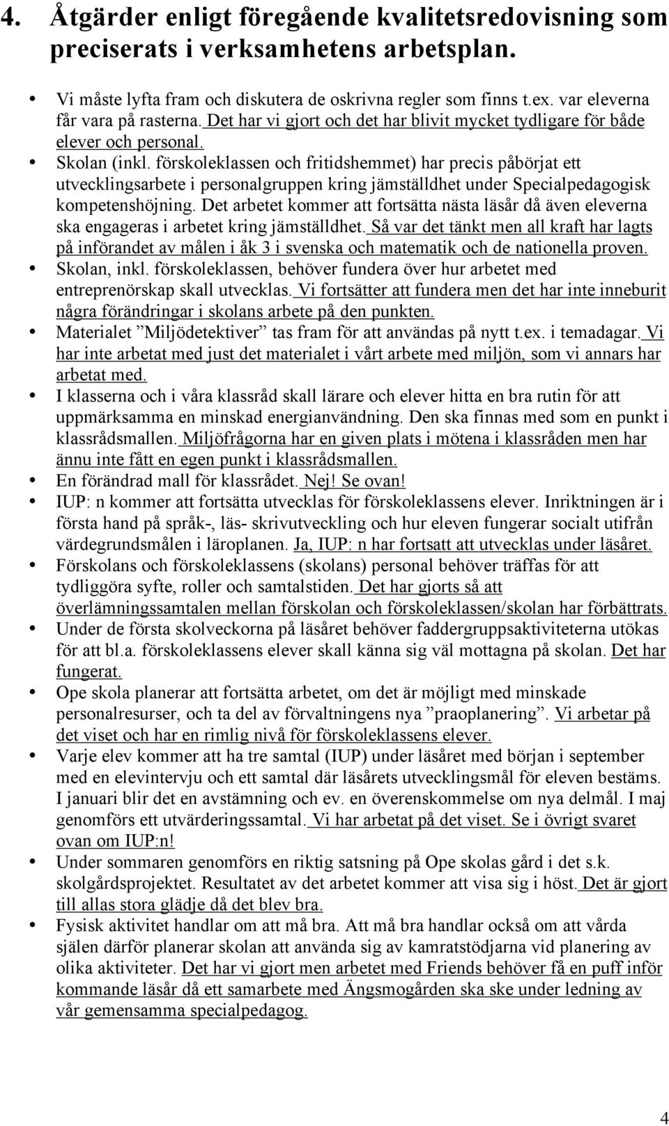 förskoleklassen och fritidshemmet) har precis påbörjat ett utvecklingsarbete i personalgruppen kring jämställdhet under Specialpedagogisk kompetenshöjning.