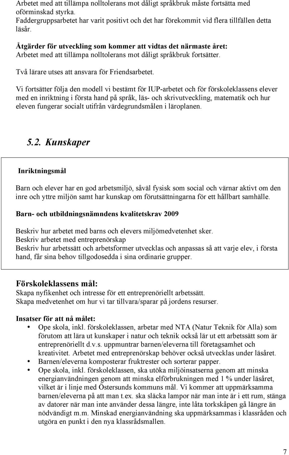 Vi fortsätter följa den modell vi bestämt för IUP-arbetet och för förskoleklassens elever med en inriktning i första hand på språk, läs- och skrivutveckling, matematik och hur eleven fungerar socialt