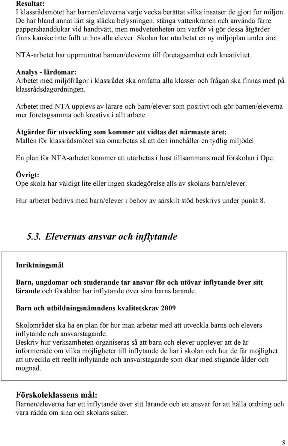 alla elever. Skolan har utarbetat en ny miljöplan under året. NTA-arbetet har uppmuntrat barnen/eleverna till företagsamhet och kreativitet.