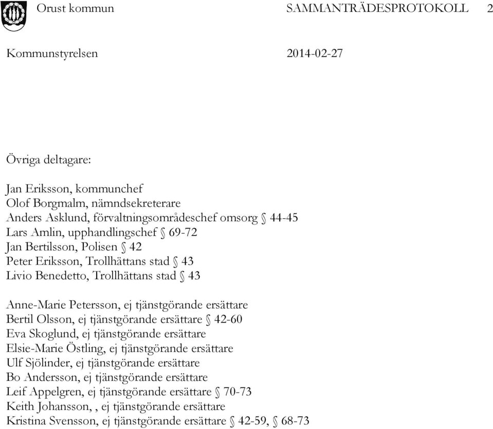 tjänstgörande ersättare 42-60 Eva Skoglund, ej tjänstgörande ersättare Elsie-Marie Östling, ej tjänstgörande ersättare Ulf Sjölinder, ej tjänstgörande ersättare Bo