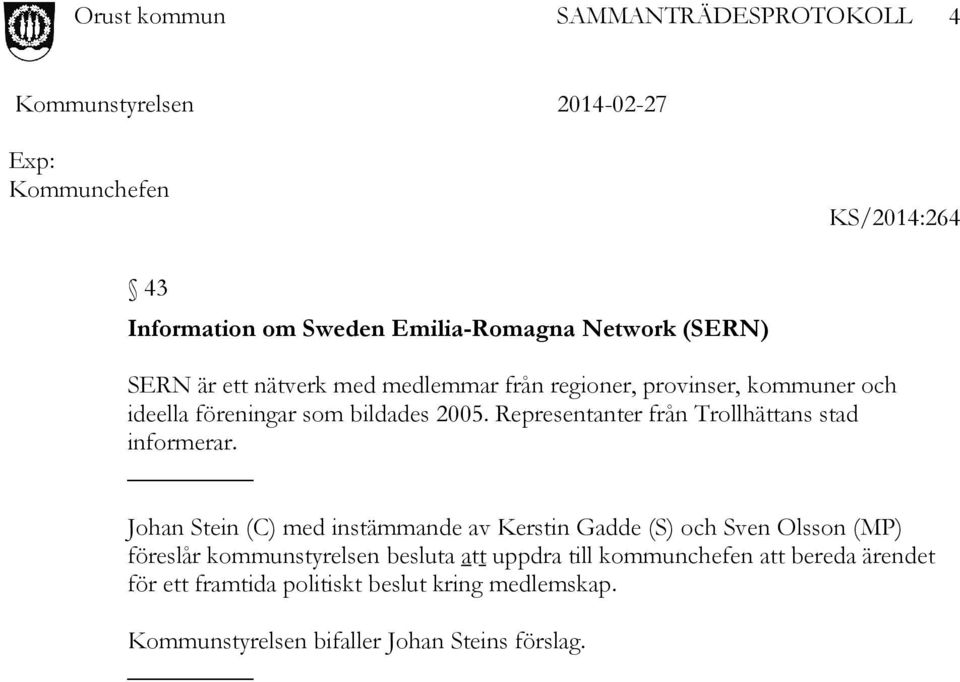 Johan Stein (C) med instämmande av Kerstin Gadde (S) och Sven Olsson (MP) föreslår kommunstyrelsen besluta att uppdra till