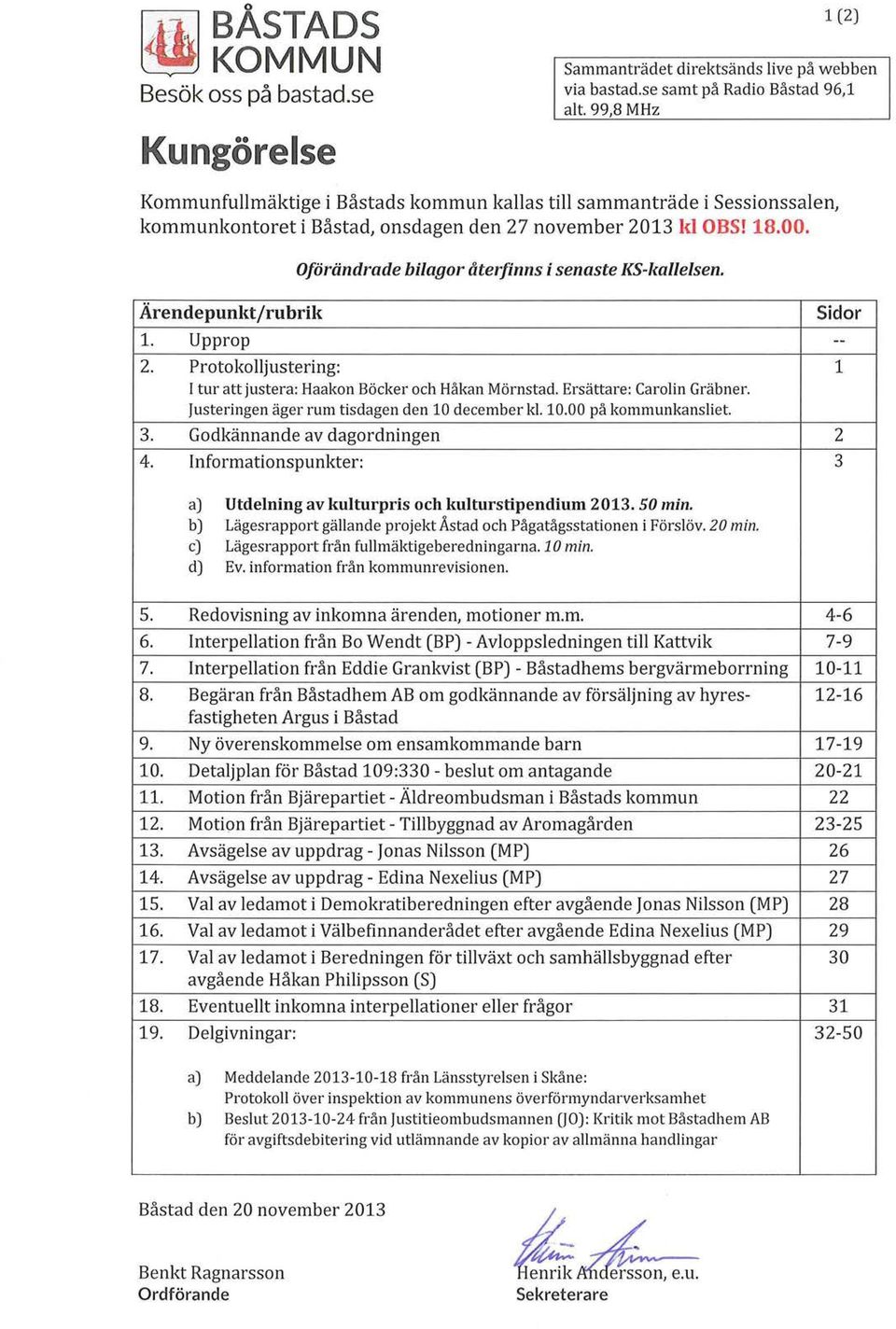 Oförändrade bilagor återfinns i senaste KS-kallelsen. Ärendepunkt/rubrik 1. Upprop 2. Protokolljustering: I tur att justera: Haakon Böcker och Håkan Mörnstad. Ersättare: Carolin Gräbner.