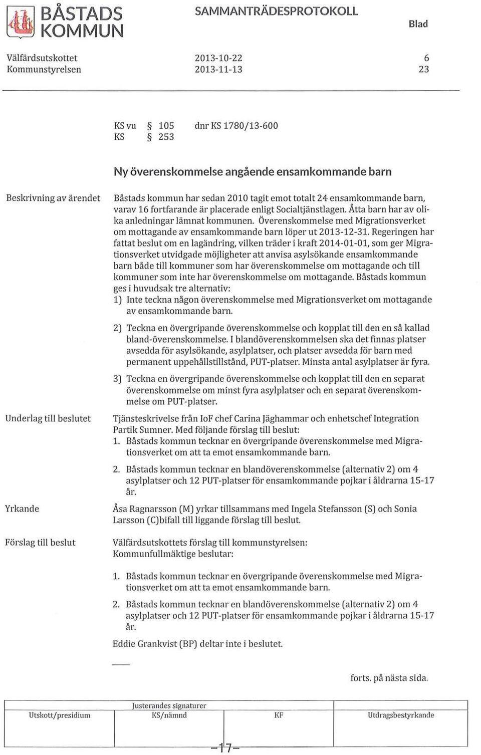 Åtta barn har av olika anledningar lämnat kommunen. Överenskommelse med Migrationsverket om mottagande av ensamkommande barn löper ut 2013-12-31.