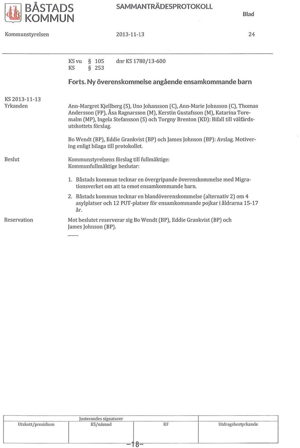 Gustafsson (M), Katarina Toremalm (MP), Ingela Stefansson (S) och Torgny Brenton (KD): Bifall till välfärdsutskottets förslag. Bo W end t (BP), Eddie Grankvist (BP) och James Johnson (BP) : Avslag.