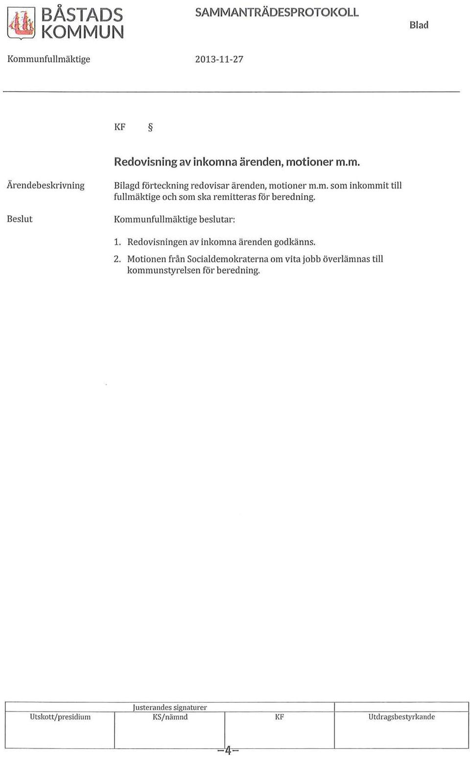 Kommunfullmäktige beslutar: l. Redovisningen av inkomna ärenden godkänns. 2.