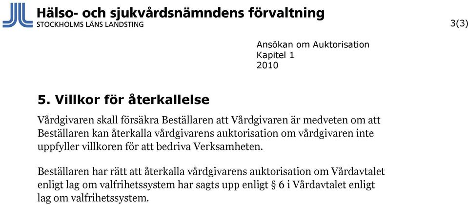 kan återkalla vårdgivarens auktorisation om vårdgivaren inte uppfyller villkoren för att bedriva Verksamheten.