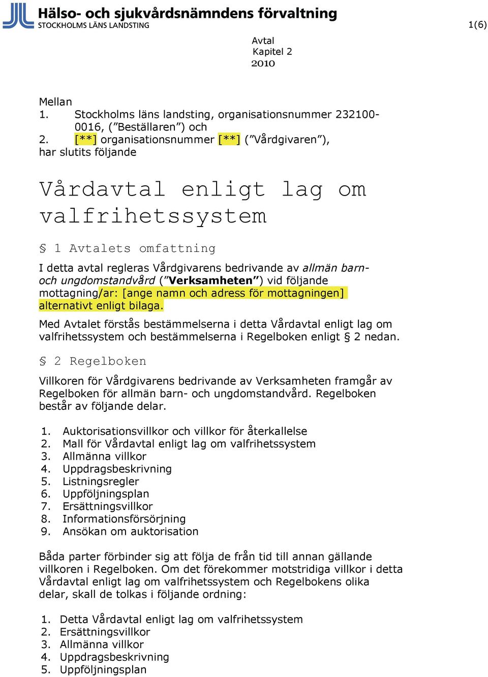 ungdomstandvård ( Verksamheten ) vid följande mottagning/ar: [ange namn och adress för mottagningen] alternativt enligt bilaga.