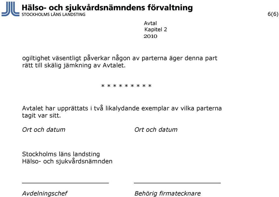 * * * * * * * * * Avtalet har upprättats i två likalydande exemplar av vilka parterna