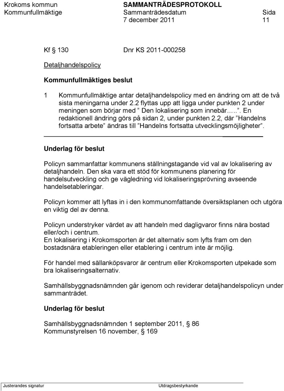 2, där Handelns fortsatta arbete ändras till Handelns fortsatta utvecklingsmöjligheter. _ Underlag för beslut Policyn sammanfattar kommunens ställningstagande vid val av lokalisering av detaljhandeln.