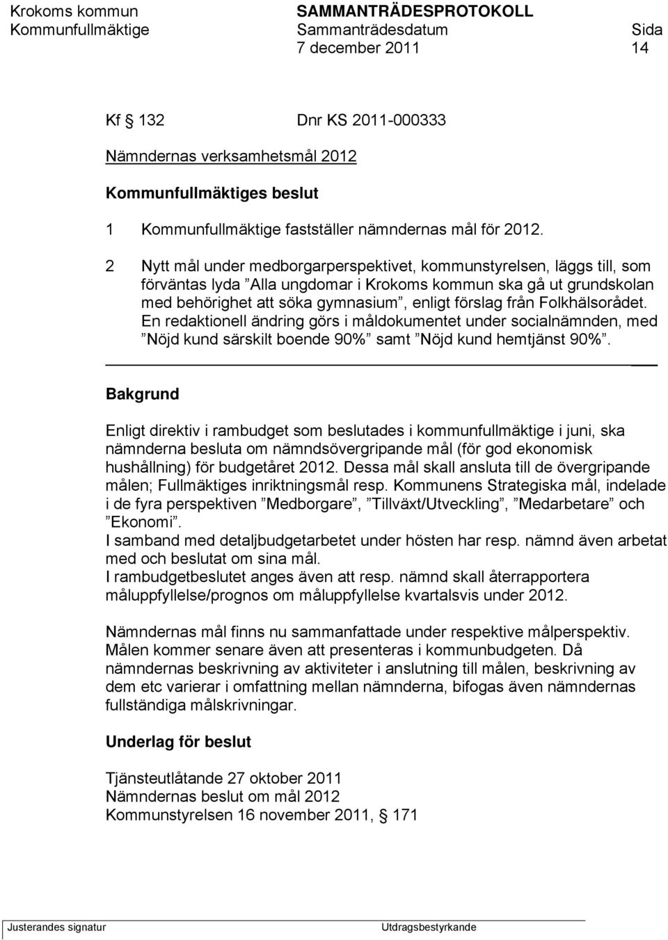 Folkhälsorådet. En redaktionell ändring görs i måldokumentet under socialnämnden, med Nöjd kund särskilt boende 90% samt Nöjd kund hemtjänst 90%.