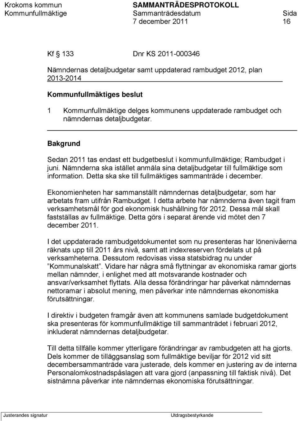 Nämnderna ska istället anmäla sina detaljbudgetar till fullmäktige som information. Detta ska ske till fullmäktiges sammanträde i december.