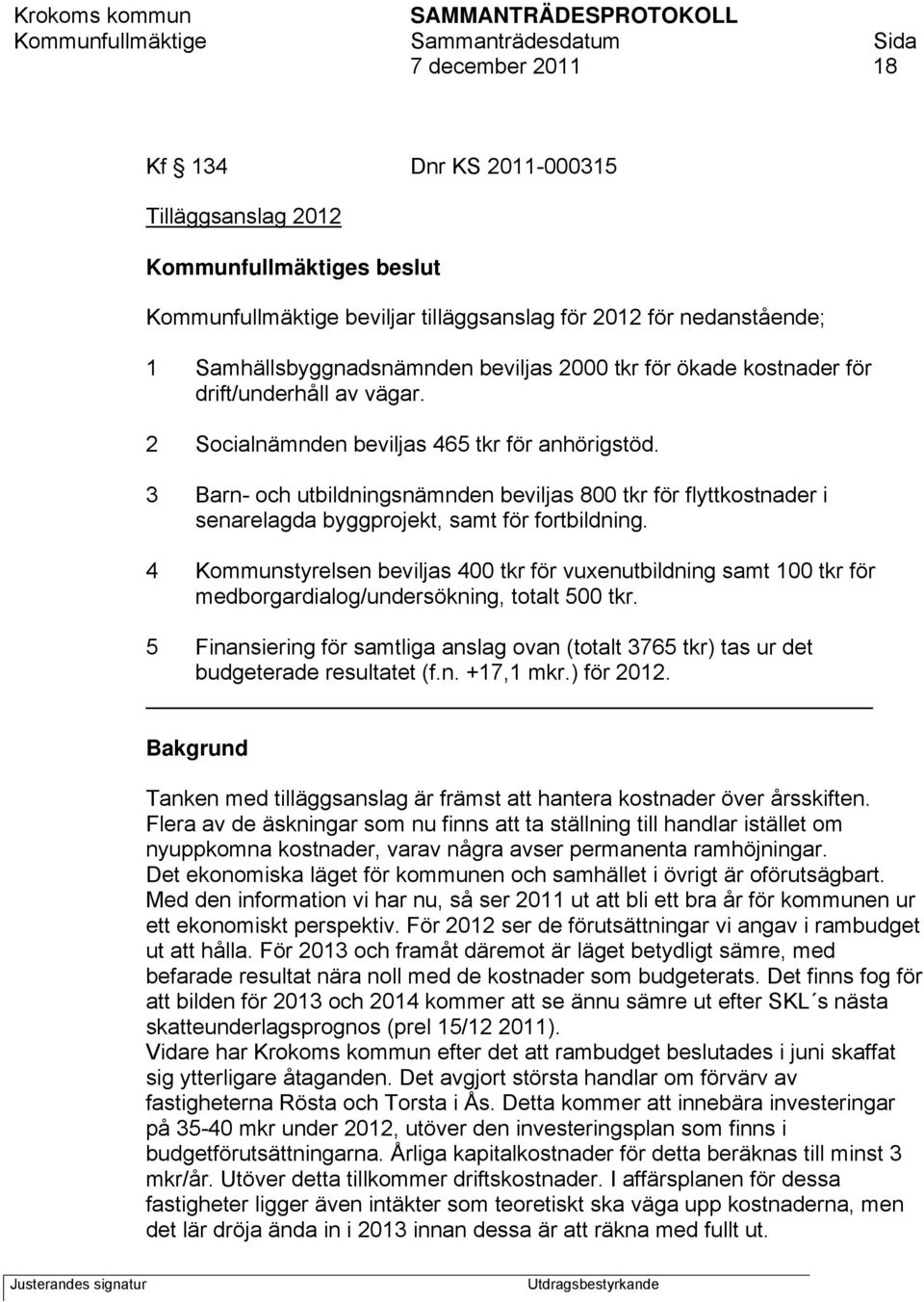 3 Barn- och utbildningsnämnden beviljas 800 tkr för flyttkostnader i senarelagda byggprojekt, samt för fortbildning.