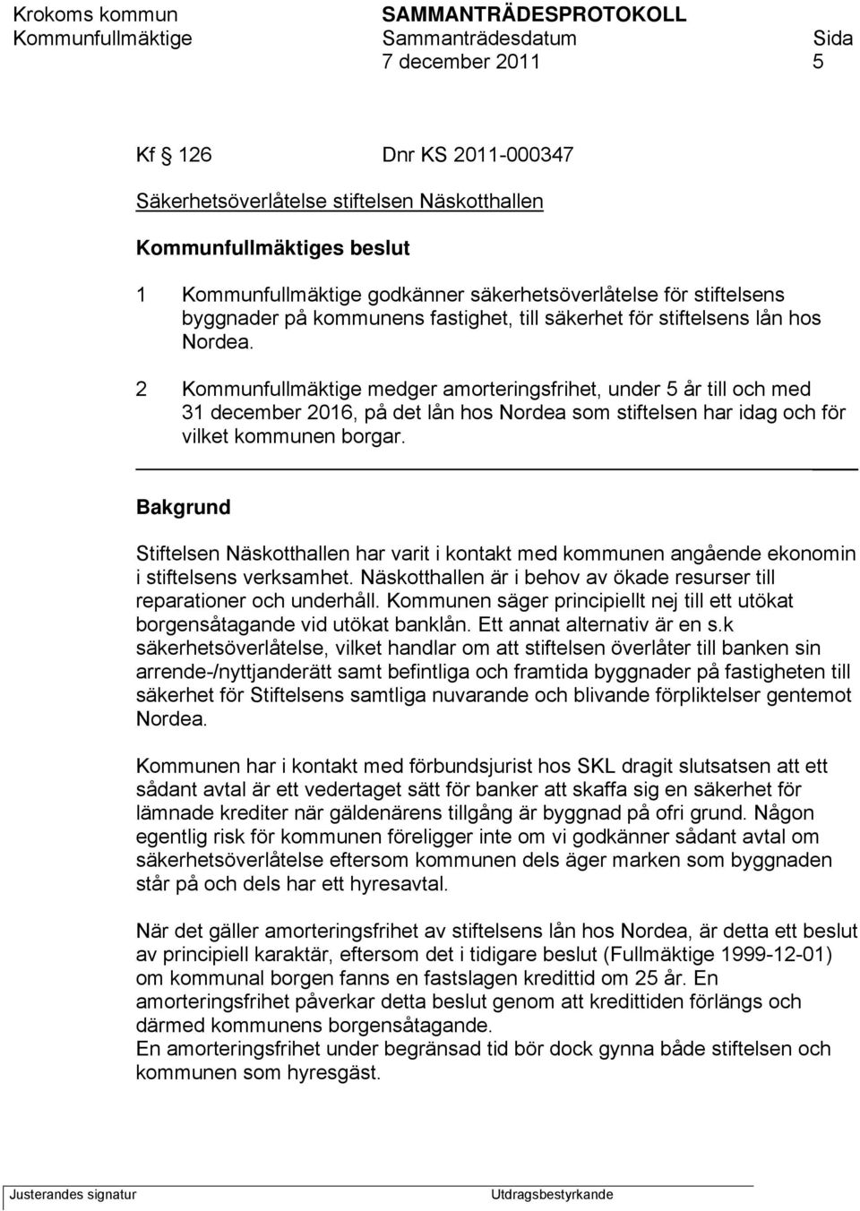 2 Kommunfullmäktige medger amorteringsfrihet, under 5 år till och med 31 december 2016, på det lån hos Nordea som stiftelsen har idag och för vilket kommunen borgar.