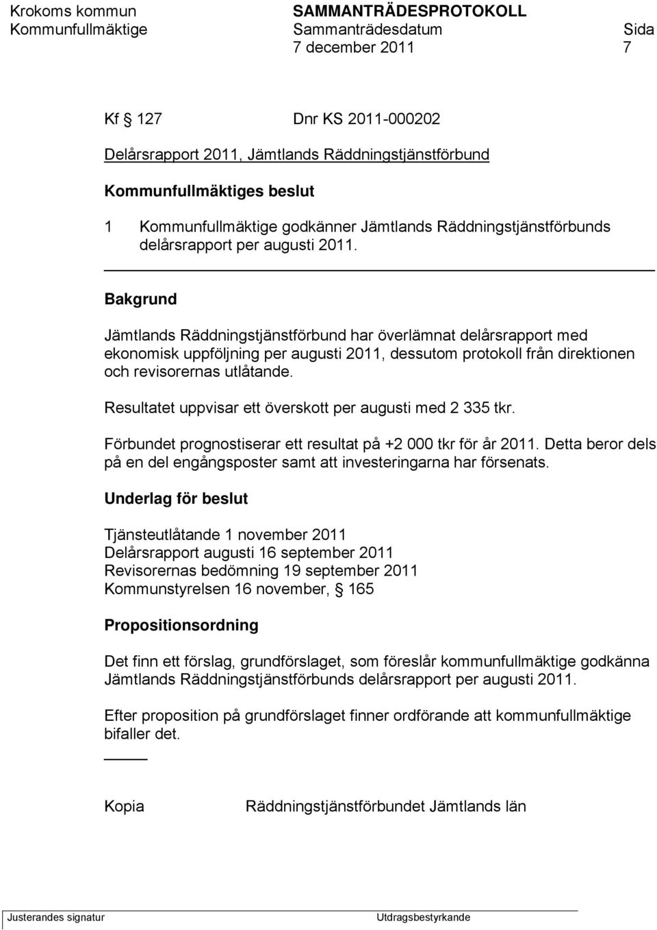 Bakgrund Jämtlands Räddningstjänstförbund har överlämnat delårsrapport med ekonomisk uppföljning per augusti 2011, dessutom protokoll från direktionen och revisorernas utlåtande.