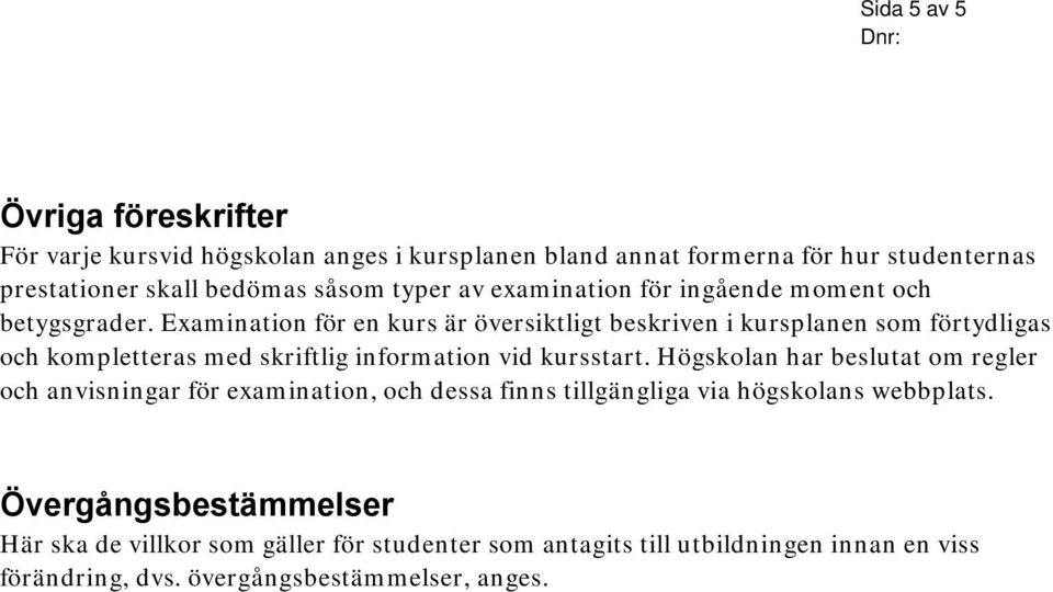 Examination för en kurs är översiktligt beskriven i kursplanen som förtydligas och kompletteras med skriftlig information vid kursstart.