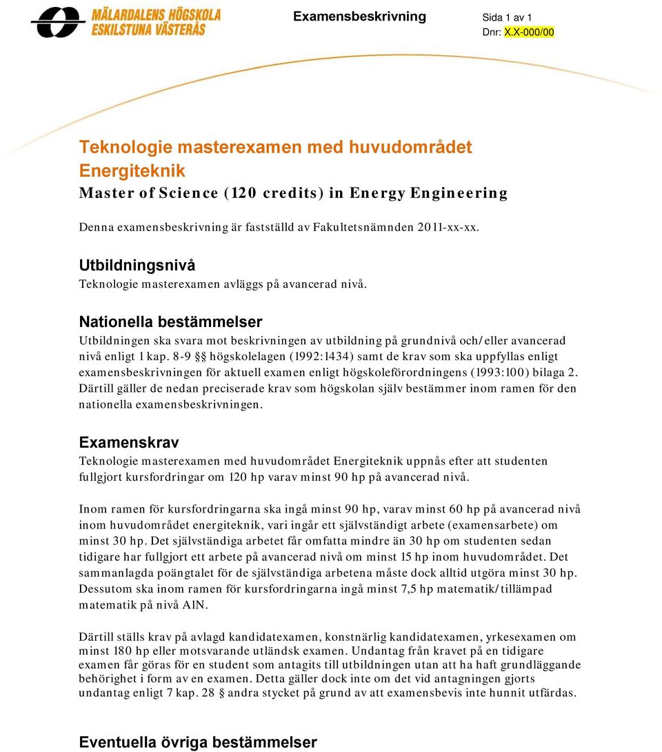 Utbildningsnivå Teknologie masterexamen avläggs på avancerad nivå. Nationella bestämmelser Utbildningen ska svara mot beskrivningen av utbildning på grundnivå och/eller avancerad nivå enligt 1 kap.