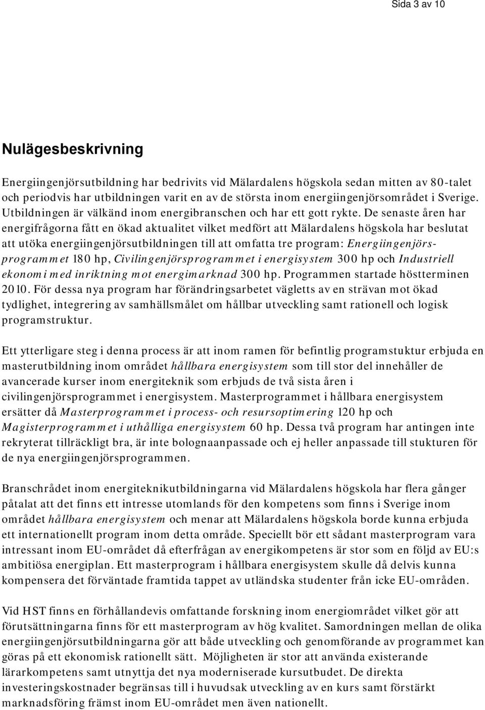 De senaste åren har energifrågorna fått en ökad aktualitet vilket medfört att Mälardalens högskola har beslutat att utöka energiingenjörsutbildningen till att omfatta tre program: