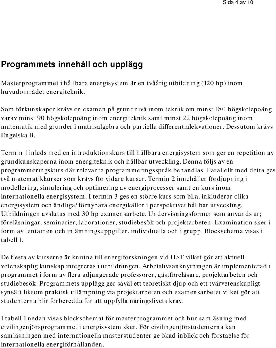 matrisalgebra och partiella differentialekvationer. Dessutom krävs Engelska B.