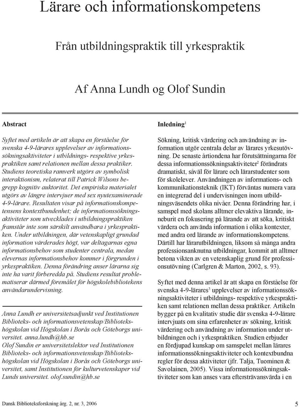 Studiens teoretiska ramverk utgörs av symbolisk interaktionism, relaterat till Patrick Wilsons begrepp kognitiv auktoritet.